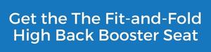 Get the The Fit-and-Fold High Back Booster Seat